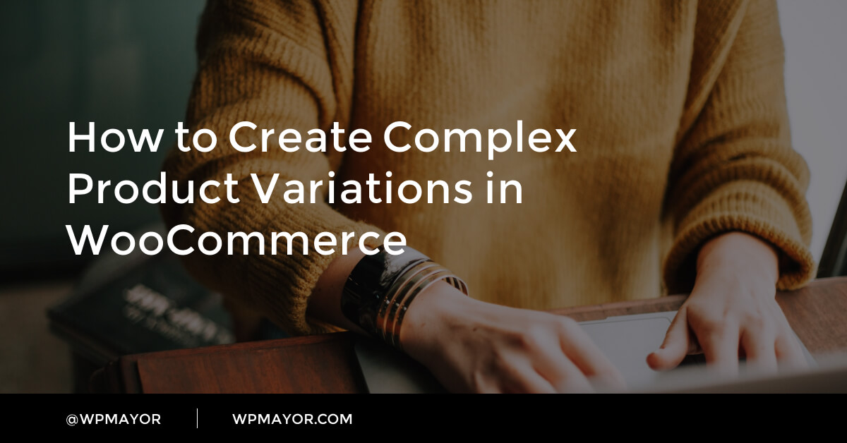 Comment créer des variantes de produits complexes dans