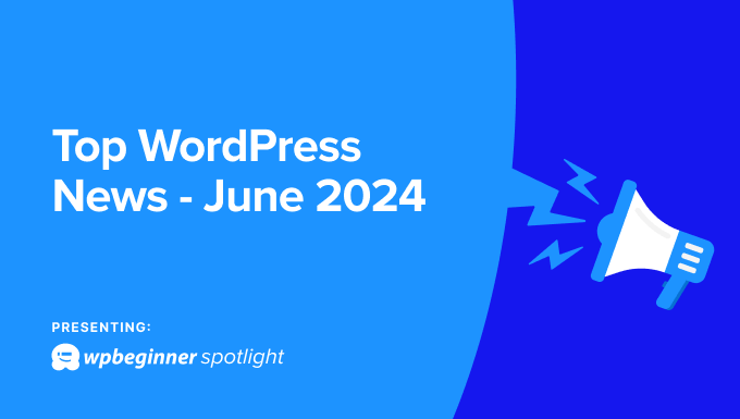 Top des actualités WordPress de juin 2024 avec WPBeginner Spotlight